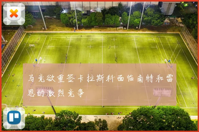 马竞欲重签卡拉斯科面临南特和雷恩的激烈竞争