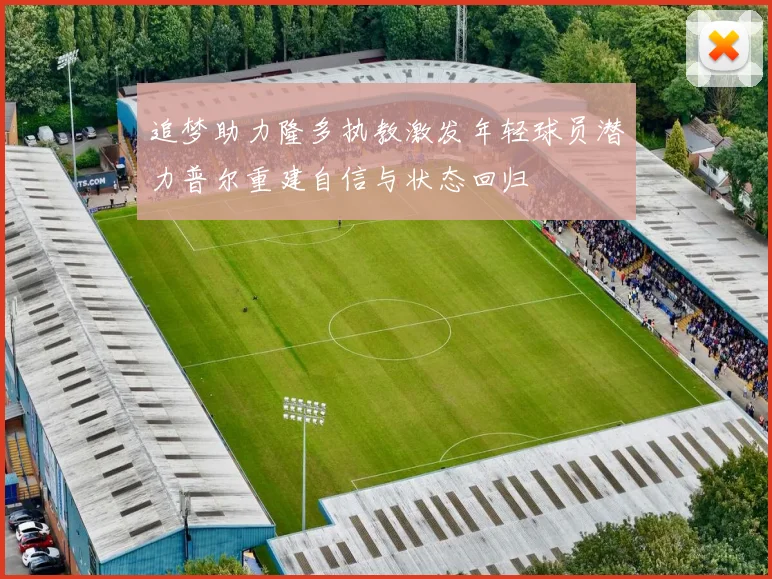追梦助力隆多执教激发年轻球员潜力普尔重建自信与状态回归